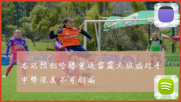 名记预测哈滕重返雷霆文班成对手中锋深度不可削减